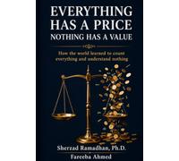 EVERYTHING HAS A PRICE, NOTHING HAS A VALUE: How the world learned to count everything and understand nothing