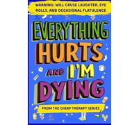 Everything Hurts And I'm Dying: A Laugh-Out-Loud Survival Guide to Aging, Sagging, and Surviving Life After 50 - The Perfect Funny Gift for Dads, Husbands, and Grandpas (The Cheap Therapy Series)