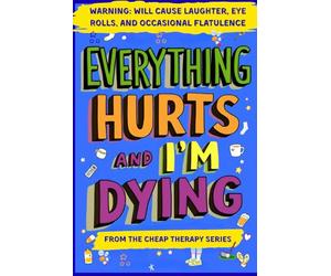 Everything Hurts And I'm Dying: A Laugh-Out-Loud Survival Guide to Aging, Sagging, and Surviving Life After 50 - The Perfect Funny Gift for Dads, Husbands, and Grandpas (The Cheap Therapy Series)