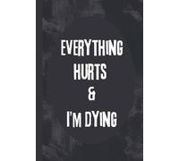Everything Hurts & I'm Dying: 6x9 Sarcastic Notebook, 120 Pages