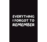 Everything I Forgot to Remember: A Funny Lined Notebook for Scatterbrained Thinkers, Daily Chaos, and Brilliant Ideas You’ll Probably Forget