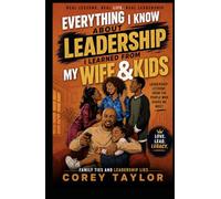 Everything I Know About Leadership, I Learned from My Wife and Kids: Family Ties and Leadership Lies