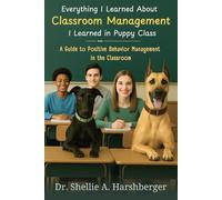 Everything I Learned About Classroom Management I Learned in Puppy Class: A Guide to Positive Behavior Management in the Classroom