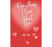 EVERYTHING I LOVE ABOUT YOU: A LOVE book by you for a loved one , you can write a love story , friendship story ,any love story or appreciation to someone you love