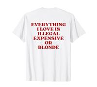 Everything I Love Is Illegal Expensive Or Blonde (On Back) Camiseta