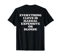 Everything I Love Is Illegal Expensive Or Blonde (On Back) Camiseta