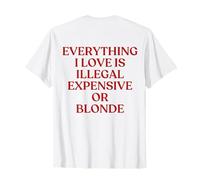 Everything I Love Is Illegal Expensive Or Blonde On The Back Camiseta