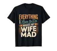 Everything I Love To Do Makes My Wife Mad Broma de Marido - Camiseta
