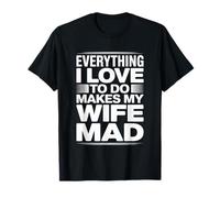 Everything I Love To Do Makes My Wife Mad Broma de Marido - Camiseta