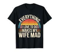 Everything I Love To Do Makes My Wife Mad - Camiseta