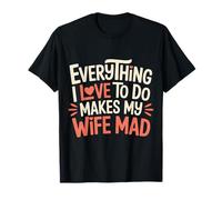 Everything I Love To Do Makes My Wife Mad Husband Joke |- Camiseta