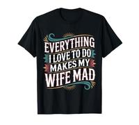 Everything I Love To Do Makes My Wife Mad Husband Joke - Camiseta