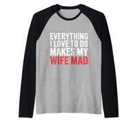 Everything I Love To Do Makes My Wife Mad Husband Joke |- Camiseta Manga Raglan