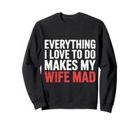 Everything I Love To Do Makes My Wife Mad Husband Joke |- Sudadera