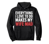 Everything I Love To Do Makes My Wife Mad Husband Joke |- Sudadera con Capucha