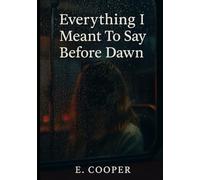 Everything I Meant To Say Before Dawn