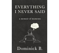 Everything I Never Said: A Memoir in Moments
