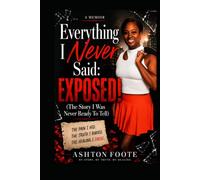 Everything I Never Said: EXPOSED!: (The Story I Was Never Ready to Tell)