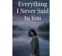 Everything I Never Said to You: A Story About Love, Overthinking, and the Distance We Create