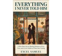 Everything I Never Told Him: A Slow-Burn Secret Identity Romance of Lies, Cons, and a Love Neither of Them Saw Coming