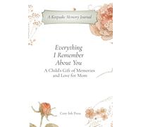 Everything I Remember About You: A Keepsake Memory Journal - A Child's Gift of Memories and Love for Mom (Cream Floral Edition)