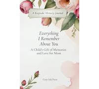 Everything I Remember About You: A Keepsake Memory Journal - A Child's Gift of Memories and Love for Mom