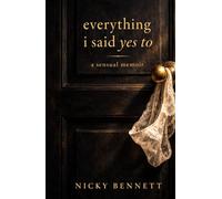 Everything I Said Yes To: A Sensual Memoir