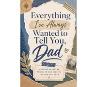Everything I’ve Always Wanted to Tell You, Dad: A Guided Keepsake to Fill In and Give to the Dad You Love