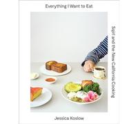 Everything I Want to Eat: Sqirl and the New California Cooking