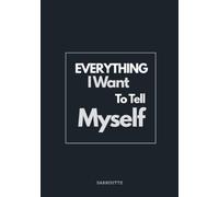 Everything I Want to Tell Myself: A Journal for the Soul