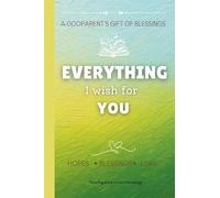 Everything I Wish for You: A Godparent's Gift of blessings | Well Wishes for a godchild | Message of Hope, Blessing and Love for Kids