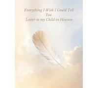 Everything I Wish I Could tell You - Letters to my Child in Heaven