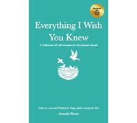 Everything I Wish You Knew: Life Lessons for the Journey Ahead: Letters of Love and Wisdom for Young Adults Leaving the Nest