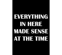 Everything In Here Made Sense At The Time