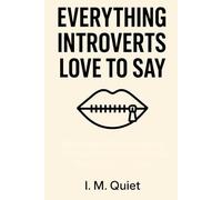 Everything Introverts love to say: A Funny Gag Gift for Quiet People, Socially Awkward Friends & Anyone Who’d Rather Stay Home