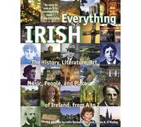 Everything Irish: The History, Literature, Art, Music, People, and Places of Ireland, from A to Z