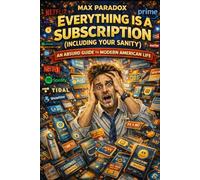 Everything Is a Subscription (Including Your Sanity): An Absurd Guide to Modern American Life