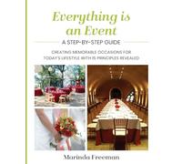 Everything is An Event: A Step-by-Step Guide to Creating Memorable Occasions for Today's Lifestyle, with 15 Principles Revealed
