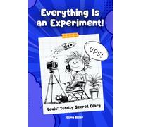 Everything Is an Experiment!: Louis’ Totally Secret Diary: A Funny Comic-Style Kids Book About School, Crazy Experiments, AI Ideas and Chaos