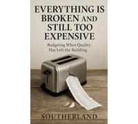 Everything Is Broken and Still Too Expensive: Budgeting When Quality Has Left the Building: How to Budget, Survive, and Outsmart a Market Where Everything Breaks and Costs More