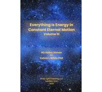 everything Is Energy In Constant Eternal Motion Volume III: The Energy Wisdom Of The World Traditions