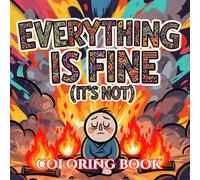 Everything Is Fine (It’s Not): A Funny Chaos Coloring Book with Relatable Anxiety Humor, Sarcastic Quotes, and Stress Relief Designs for Adults (Unbothered & Unavailable Coloring Book Series)