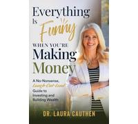 Everything Is Funny When You're Making Money: A No-Nonsense, Laugh-Out-Loud Guide to Investing and Building Wealth