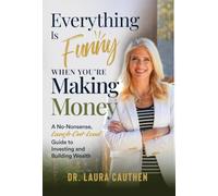 Everything Is Funny When You're Making Money: A No-Nonsense, Laugh-Out-Loud Guide to Investing and Building Wealth