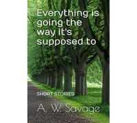 Everything is going the way it's supposed to: Short Stories
