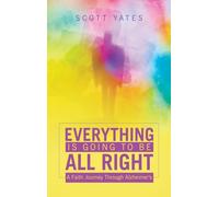 Everything Is Going to Be All Right: A Faith Journey Through Alzheimer’s