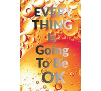 EVERYTHING Is Going To Be OK: Positive Affirmation,Motivational and Inspirational Notebook