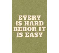 Everything Is Hard Befor It Is Easy: Motivational Notebook, Journal, Diary