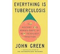 Everything Is Tuberculosis: The History And Persistence Of Our Deadlie