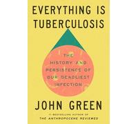 Everything Is Tuberculosis: The History and Persistence of Our Deadliest Infection